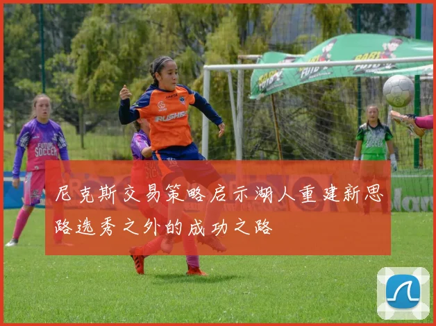 尼克斯交易策略启示湖人重建新思路选秀之外的成功之路